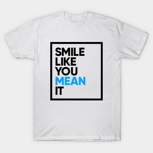 Smile Like You Mean It T-Shirt by StupidHead